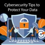 Cybersecurity Tips to Protect Your Data